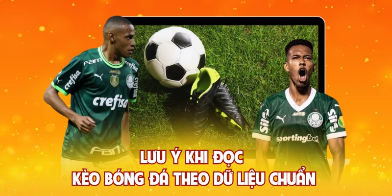 Lưu ý khi đọc kèo bóng đá theo dữ liệu chuẩn