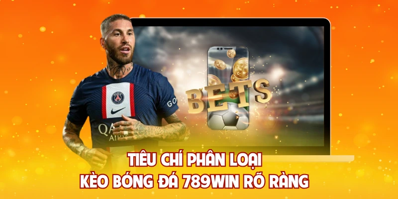 Tiêu chí phân loại kèo bóng đá 789WIN rõ ràng